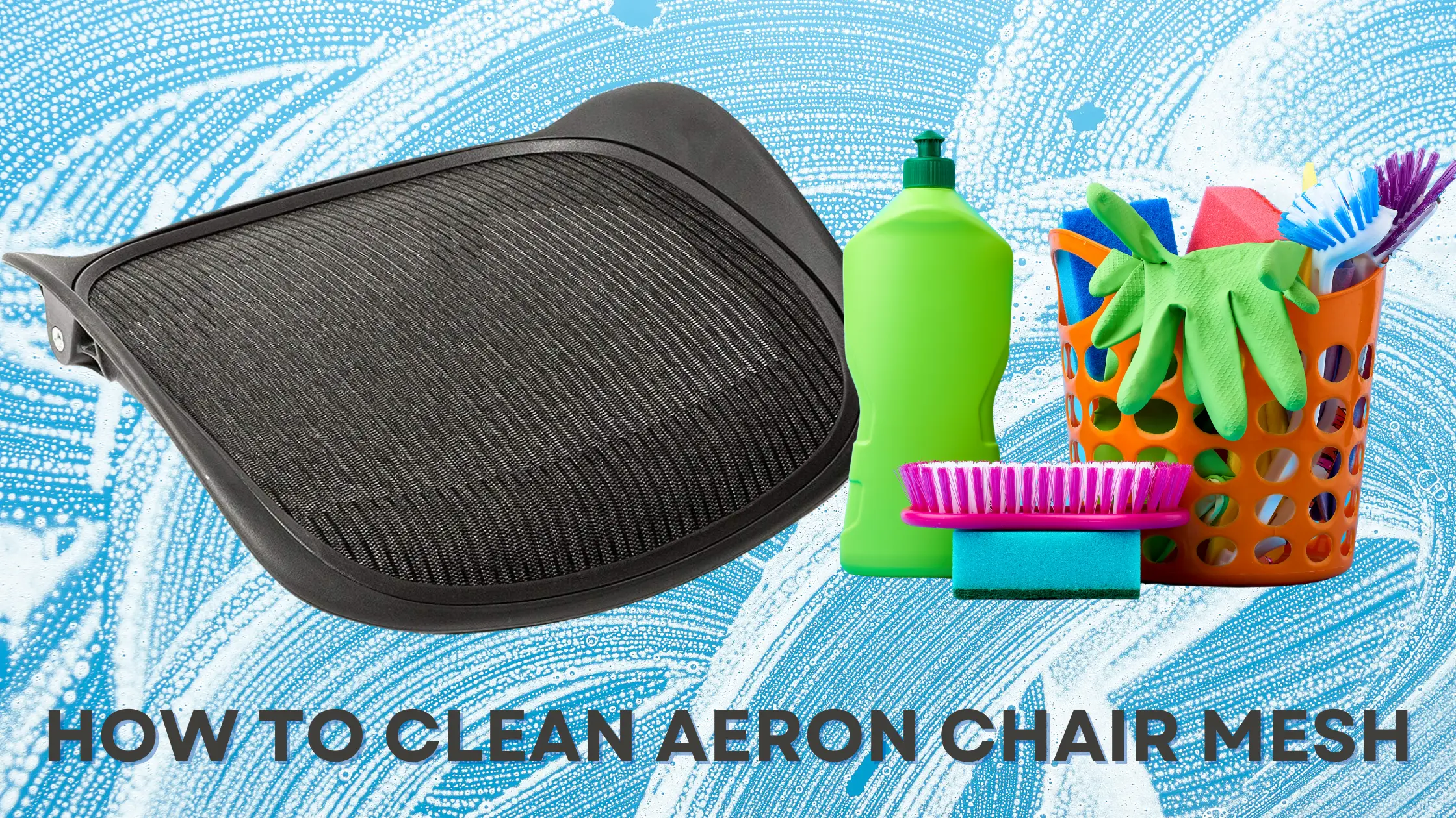 How to Clean Aeron Chair Mesh: Easy Cleaning Steps